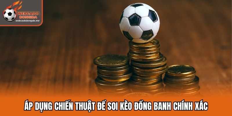 Áp dụng chiến thuật để soi kèo đồng banh chính xác
