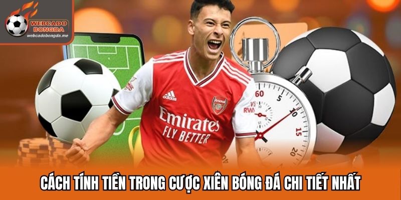 Cách tính tiền trong cược xiên bóng đá chi tiết nhất