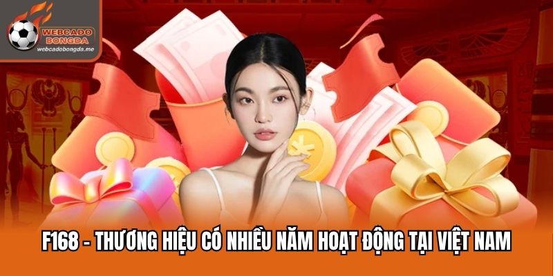 F168 - Thương Hiệu Có Nhiều Năm Hoạt Động Tại Việt Nam