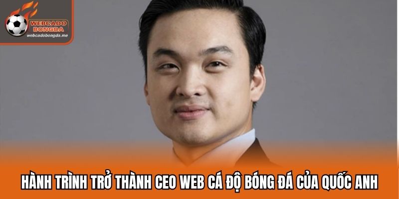 Hành trình trở thành CEO web cá độ bóng đá của Quốc Anh