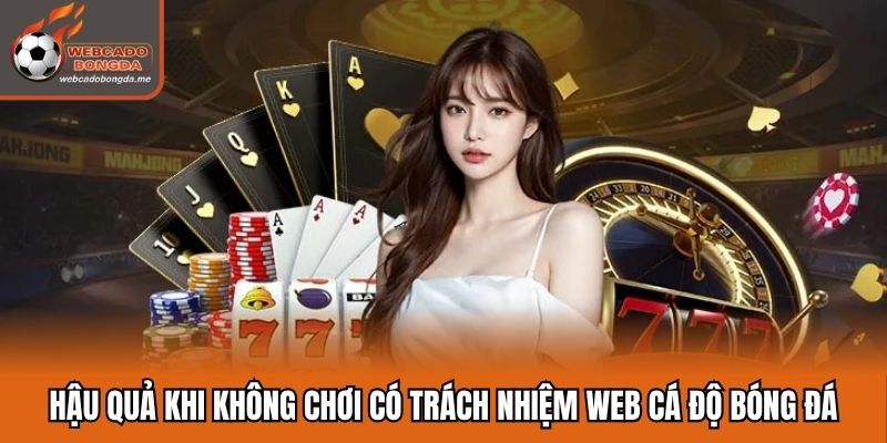 Hậu quả khi không chơi có trách nhiệm Web Cá Độ Bóng Đá