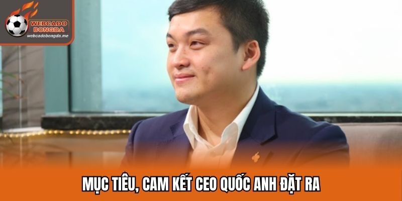 Mục tiêu, cam kết CEO Quốc Anh đặt ra