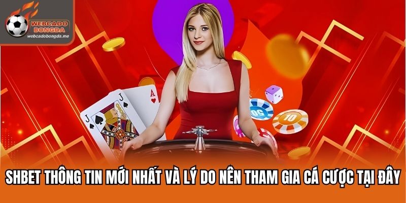 SHBET Thông Tin Mới Nhất Và Lý Do Nên Tham Gia Cá Cược Tại Đây