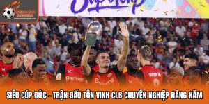 Siêu Cúp Đức - Trận Đấu Tôn Vinh Clb Chuyên Nghiệp Hàng Năm