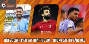 Tiền Vệ Cánh Phải Hay Nhất Thế Giới - Những Cái Tên Hàng Đầu