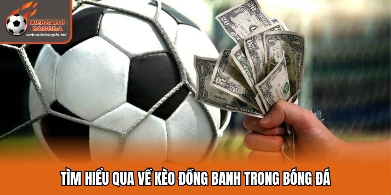 Tìm hiểu qua về kèo đồng banh trong bóng đá