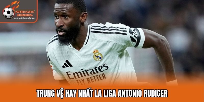 Trung vệ hay nhất La Liga Antonio Rudiger
