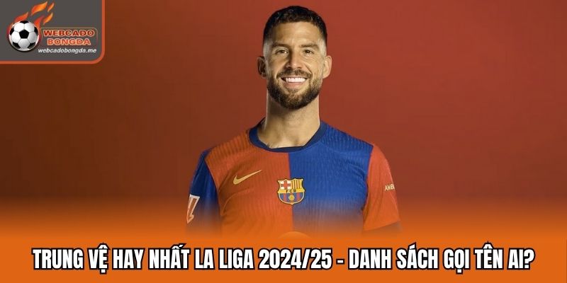 Trung Vệ Hay Nhất La Liga 2024/25 - Danh Sách Gọi Tên Ai?
