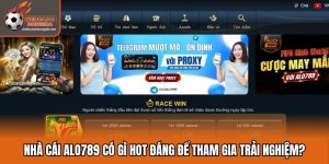 Nhà Cái Alo789 Có Gì Hot Đáng Để Tham Gia Trải Nghiệm?