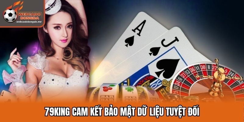 79king cam kết bảo mật dữ liệu tuyệt đối