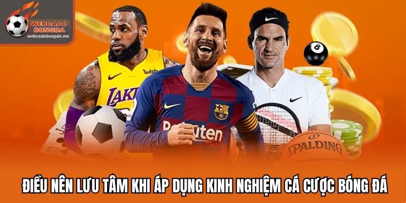Những điều nên lưu tâm khi áp dụng kinh nghiệm cá cược bóng đá