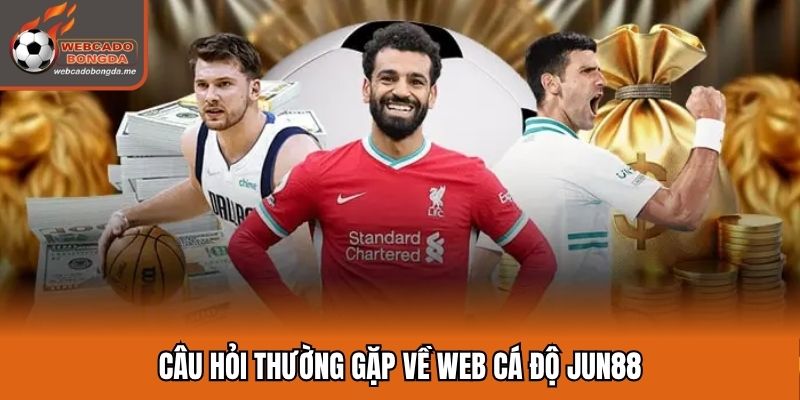 Câu hỏi thường gặp về web cá độ Jun88