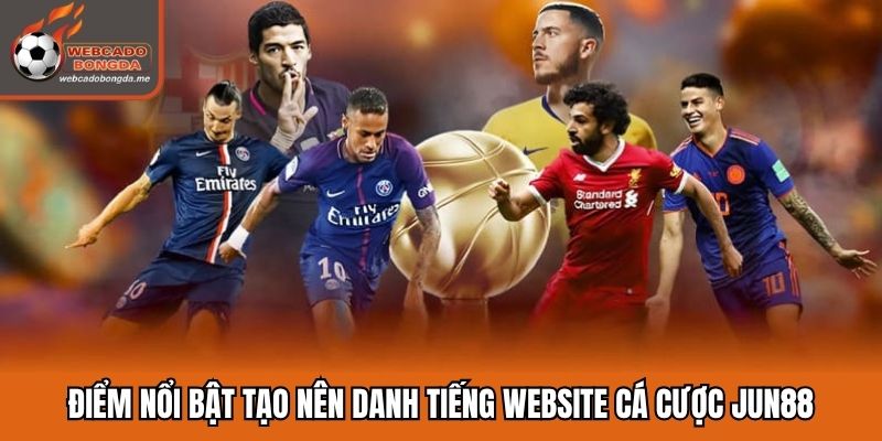 Điểm nổi bật tạo nên danh tiếng website cá cược Jun88