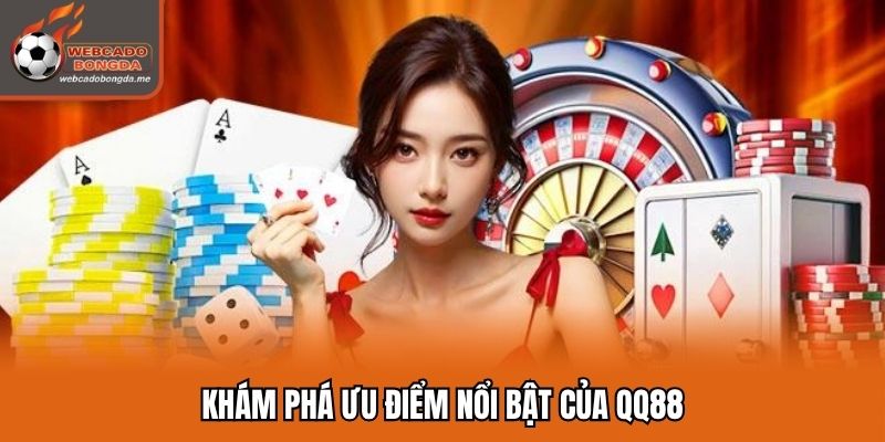 Khám phá ưu điểm nổi bật của QQ88