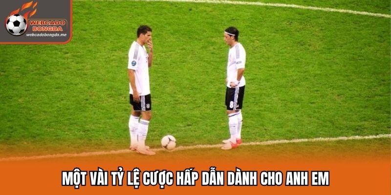 Một vài tỷ lệ cược hấp dẫn dành cho anh em