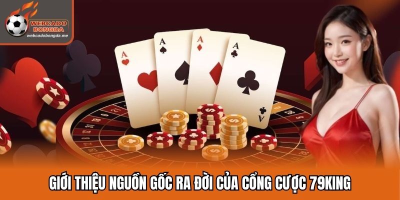 Giới thiệu nguồn gốc ra đời của cổng cược 79king