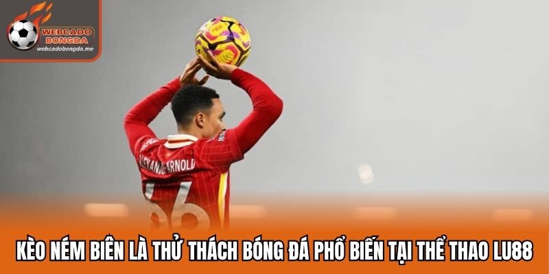 Kèo ném biên là thử thách bóng đá phổ biến tại thể thao LU88