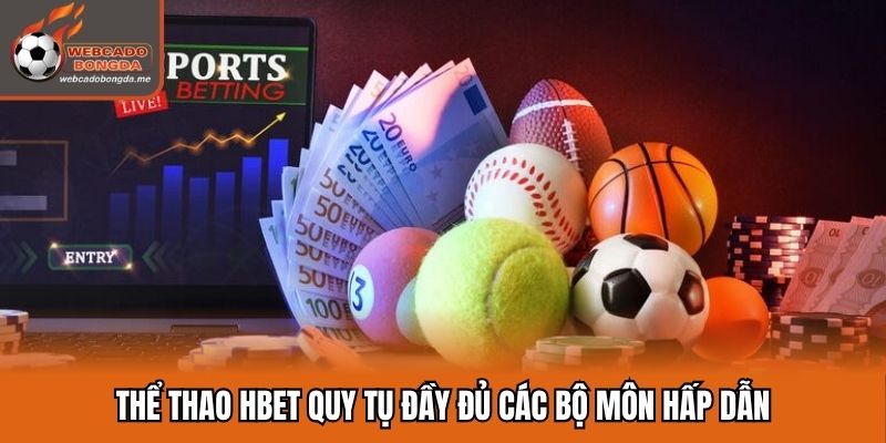 Thể thao Hbet quy tụ đầy đủ các bộ môn hấp dẫn